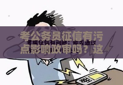 考公务员征信有污点影响政审吗？这些补救方法要牢记