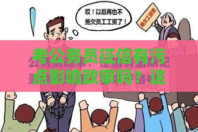 考公务员征信有污点影响政审吗？这些补救方法要牢记