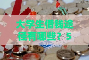 大学生借钱途径有哪些？5个靠谱贷款渠道推荐！
