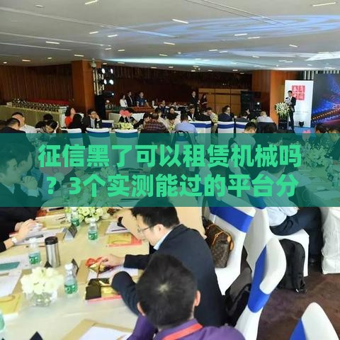 征信黑了可以租赁机械吗？3个实测能过的平台分享