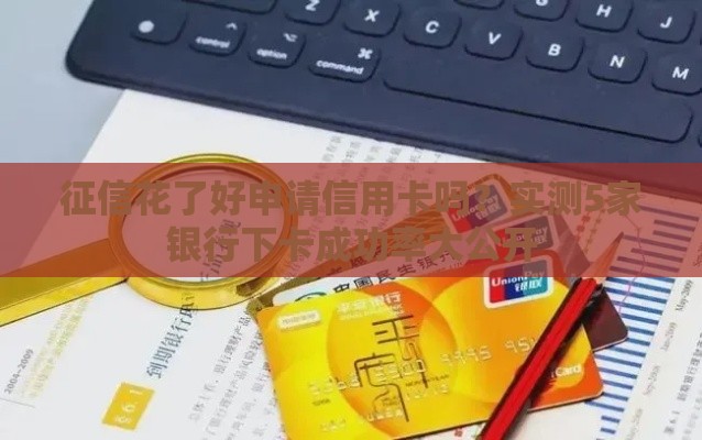 征信花了好申请信用卡吗？实测5家银行下卡成功率大公开