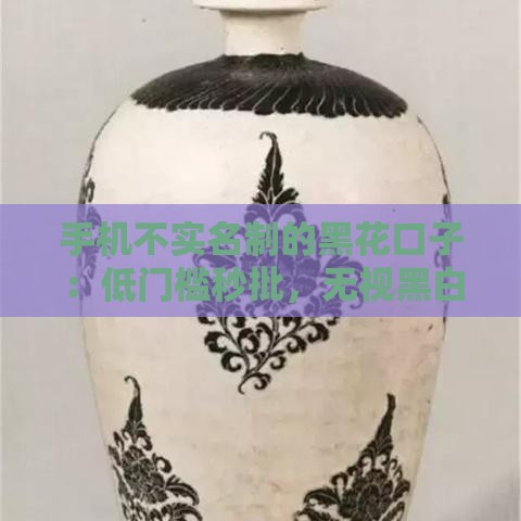 手机不实名制的黑花口子：低门槛秒批，无视黑白户快速到账