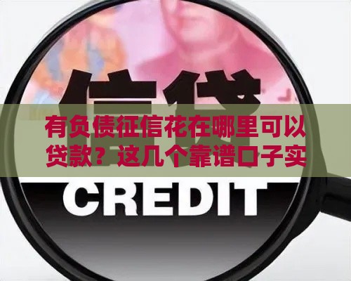 有负债征信花在哪里可以贷款？这几个靠谱口子实测下款快