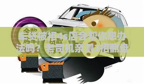 车贷被拒4s店会帮你想办法吗？老司机亲测3招翻盘秘籍