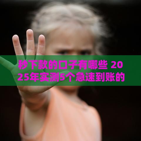 秒下款的口子有哪些 2025年实测5个急速到账的良心平台