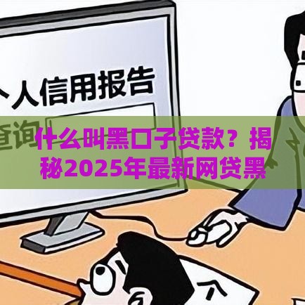 什么叫黑口子贷款？揭秘2025年最新网贷黑幕与避坑指南