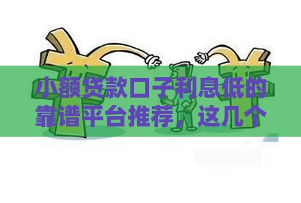 小额贷款口子利息低的靠谱平台推荐，这几个真的良心到爆