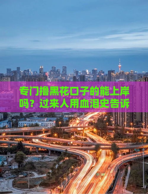 专门撸黑花口子的能上岸吗？过来人用血泪史告诉你真相