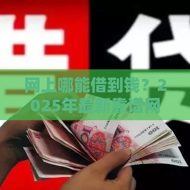 网上哪能借到钱？2025年最新靠谱网贷平台推荐