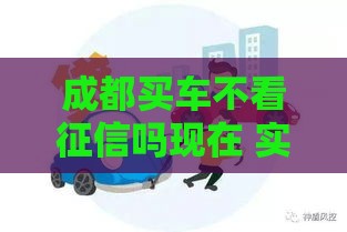 成都买车不看征信吗现在 实测3家秒过贷款平台攻略