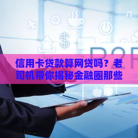 信用卡贷款算网贷吗？老司机带你揭秘金融圈那些事儿