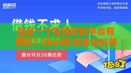 免息一个月借款的平台有哪些？2025最新靠谱推荐