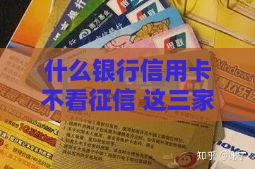 什么银行信用卡不看征信 这三家银行黑户也能下卡