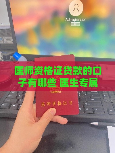 医师资格证贷款的口子有哪些 医生专属借贷平台实测推荐