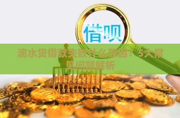 滴水贷借款失败什么原因？5大常见问题解析