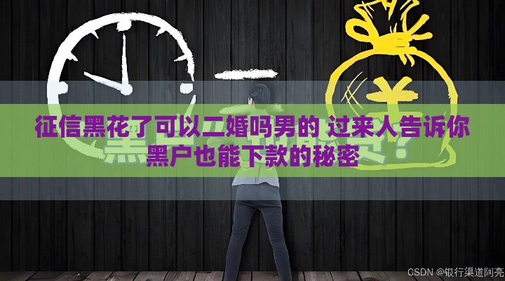 征信黑花了可以二婚吗男的 过来人告诉你黑户也能下款的秘密