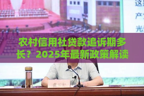 农村信用社贷款追诉期多长？2025年最新政策解读