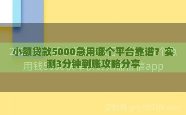 小额贷款5000急用哪个平台靠谱？实测3分钟到账攻略分享