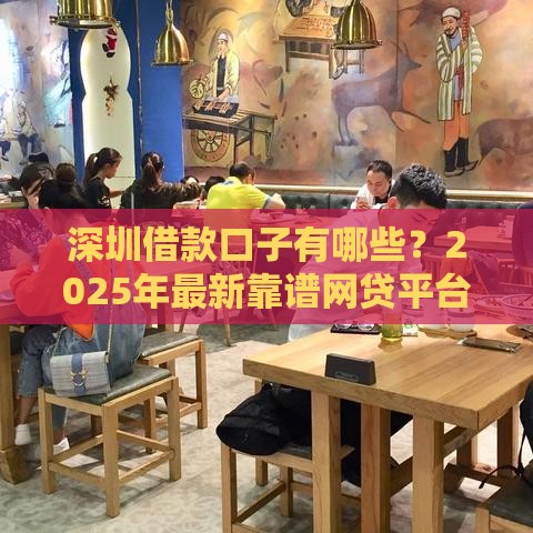 深圳借款口子有哪些？2025年最新靠谱网贷平台推荐