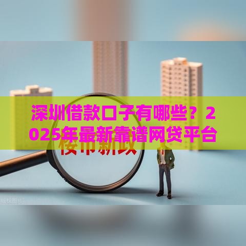 深圳借款口子有哪些？2025年最新靠谱网贷平台推荐