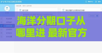 海洋分期口子从哪里进 最新官方申请入口及使用攻略