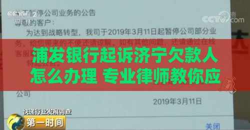 浦发银行起诉济宁欠款人怎么办理 专业律师教你应对方案