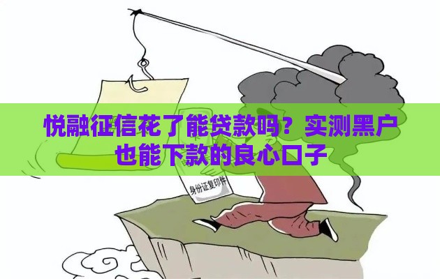 悦融征信花了能贷款吗？实测黑户也能下款的良心口子