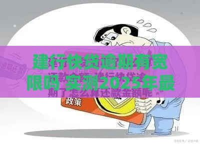 建行快贷逾期有宽限吗 实测2025年最新还款政策解读