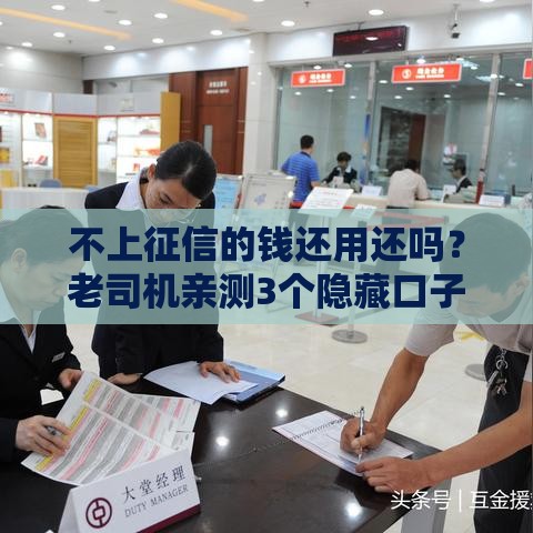 不上征信的钱还用还吗？老司机亲测3个隐藏口子真实体验