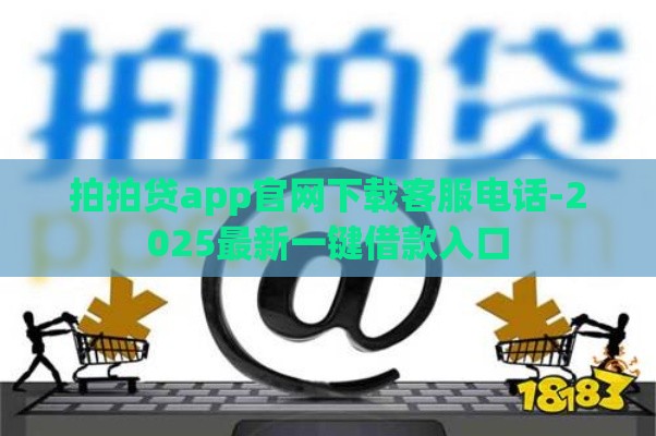 拍拍贷app官网下载客服电话-2025最新一键借款入口