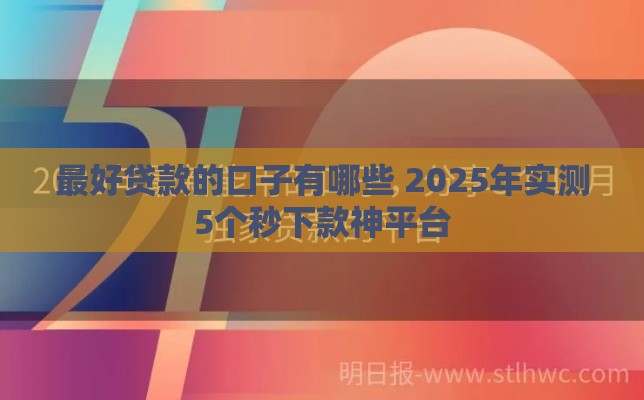 最好贷款的口子有哪些 2025年实测5个秒下款神平台