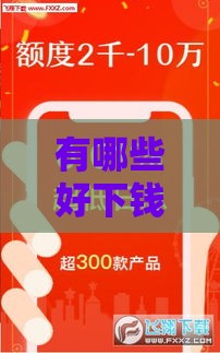 有哪些好下钱的口子？2025年最新靠谱网贷平台推荐