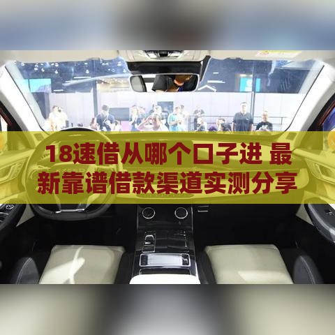 18速借从哪个口子进 最新靠谱借款渠道实测分享