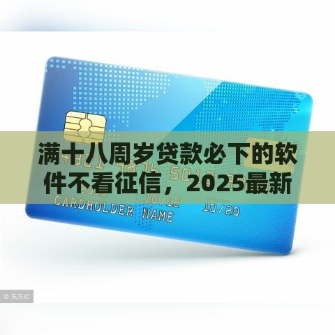 满十八周岁贷款必下的软件不看征信，2025最新秒批口子实测分享