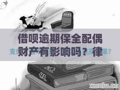 借呗逾期保全配偶财产有影响吗？律师亲测解读最新法规