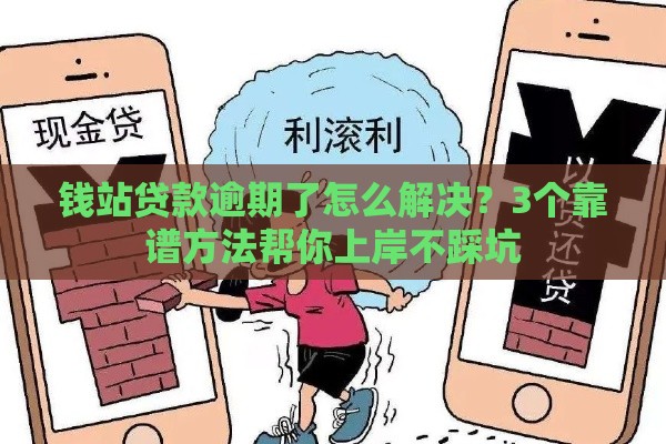 钱站贷款逾期了怎么解决？3个靠谱方法帮你上岸不踩坑