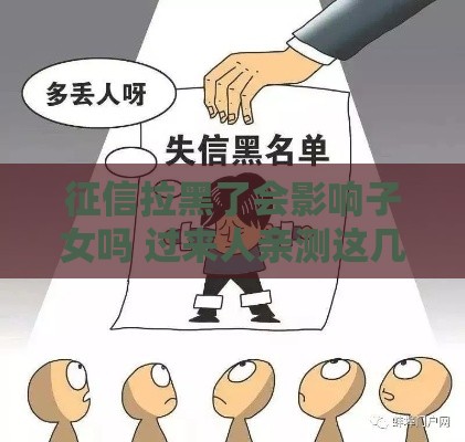 征信拉黑了会影响子女吗 过来人亲测这几点必须知道