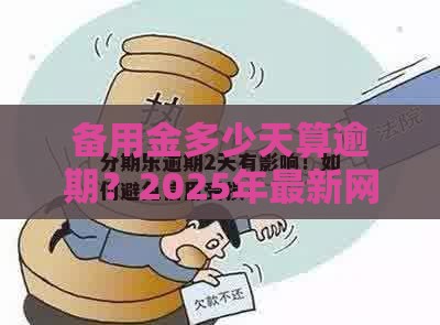 备用金多少天算逾期？2025年最新网贷平台宽限期大揭秘