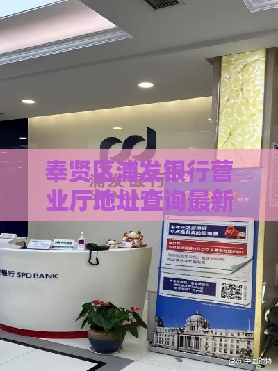 奉贤区浦发银行营业厅地址查询最新指南，附带贷款攻略干货