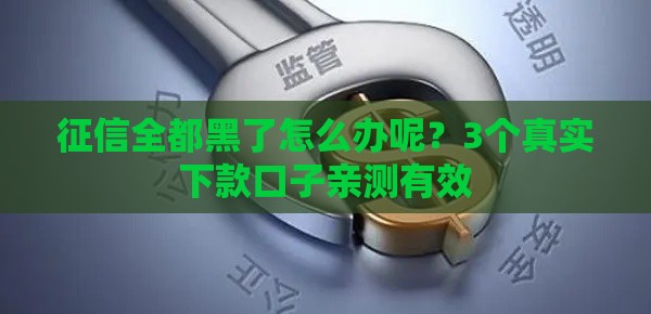 征信全都黑了怎么办呢？3个真实下款口子亲测有效