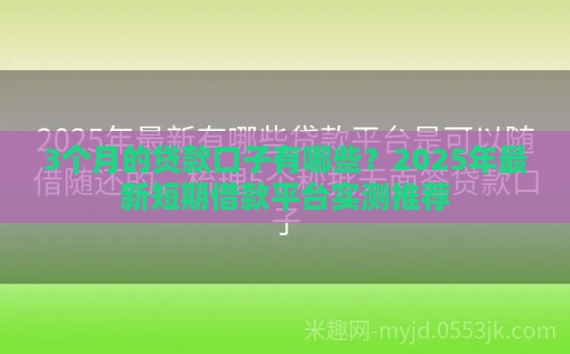 3个月的贷款口子有哪些？2025年最新短期借款平台实测推荐