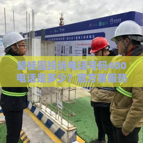 碧桂园投诉电话号码400电话是多少？官方客服热线最新查询