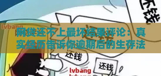 网贷还不上最坏结果评论：真实经历告诉你逾期后的生存法则