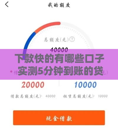 下款快的有哪些口子 实测5分钟到账的贷款平台推荐 下款快的有哪些口子 实测5分钟到账的贷款平台推荐