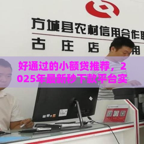 好通过的小额贷推荐，2025年最新秒下款平台实测分享