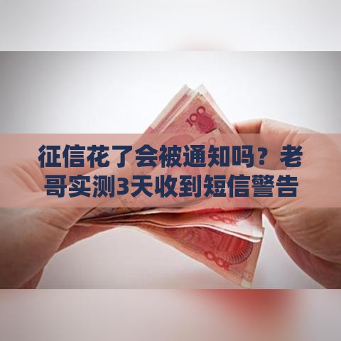 征信花了会被通知吗?老哥实测3天收到短信警告! 征信花了会被通知吗?老哥实测3天收到短信警告!