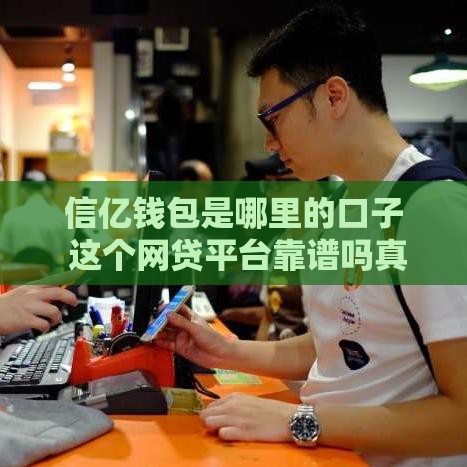 信亿钱包是哪里的口子 这个网贷平台靠谱吗真实测评
