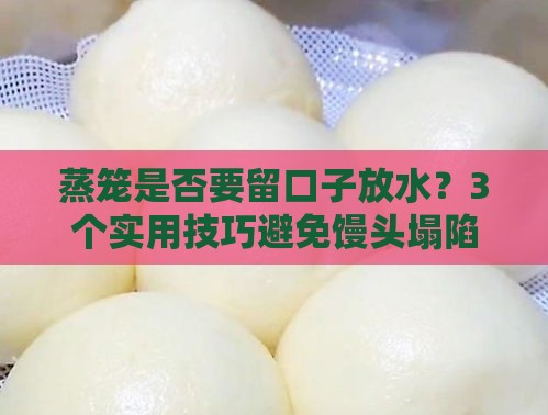 蒸笼是否要留口子放水？3个实用技巧避免馒头塌陷