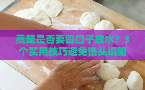 蒸笼是否要留口子放水？3个实用技巧避免馒头塌陷