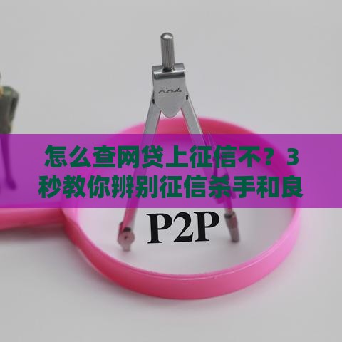 怎么查网贷上征信不？3秒教你辨别征信杀手和良心口子